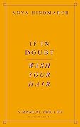 If In Doubt, Wash Your Hair: A Manual for Life