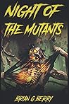 Night of the Mutants by Brian G. Berry