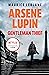 Arsene Lupin, Gentleman-Thief: The Inspiration for the Hit Netflix TV Series Lupin