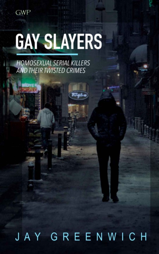 Gay Slayers: Homosexual Serial Killers and their Twisted Crimes