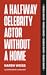 A Halfway celebrity Actor without a Home by Naren Weiss