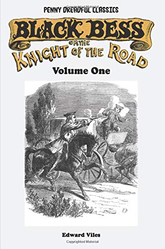 Penny Dreadful Classics - Black Bess; Or, The Knight of the Road - Volume One: A Tale of the Good Old Times (Paperback)
