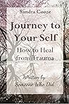 Journey to Your Self - How to Heal from Trauma: Written by Someone Who Did Journey to Your Self - How to Heal from Trauma: Written by Someone Who Did