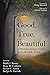 The Good, the True, the Beautiful by Mark J. Boone