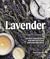 Lavender: 50 Self-Care Recipes and Projects for Natural Wellness