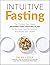 Intuitive Fasting: The New York Times Bestseller