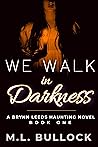 We Walk in Darkness (A Brynn Leeds Haunting Novel Book 1)
