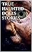 True haunted dolls stories