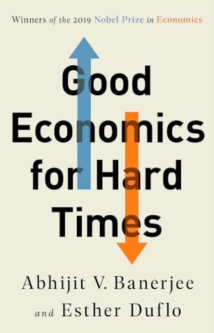 Good Economics for Hard Times: Better Answers to Our Biggest Problems