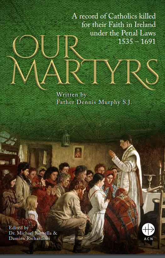 Our Martyrs: A record of Catholics Killed for their faith in Ireland Under Penal Laws 1535-1691