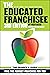 The Educated Franchisee: Find the Right Franchise for You (The Educated Franchisee AND The Franchisee Playbook Book 1)