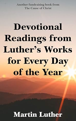 Devotional Readings from Luther’s Works for Every Day of the Year