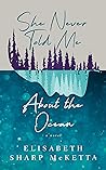 She Never Told Me About the Ocean by Elisabeth Sharp McKetta