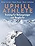 Uphill Athlete: Training für Skibergsteiger und Bergläufer