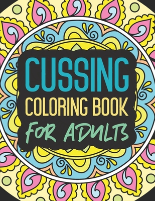 Cussing Coloring Book for Adults: Craft Women Stress Relief Gift Art Funny Hobby Calm The Fuk Down Relaxation Swear Word Color Cuss Cheer Up Men Fck ... Quarantine Very Offensive Colouring Big