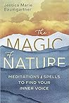 The Magic of Nature: Meditations & Spells to Find Your Inner Voice The Magic of Nature: Meditations & Spells to Find Your Inner Voice