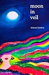 Moon in Veil: Moon poems about Love, Life, Universe, Healing and Nature | Read Earth Poems, Moon and Sun's Love, Universe's Love, Sky and Earth Love, Heartbreak Related Spiritual Poetry