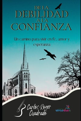 DE LA DEBILIDAD A LA CONFIANZA: Un camino para vivir en fe, amor y esperanza (Spanish Edition)
