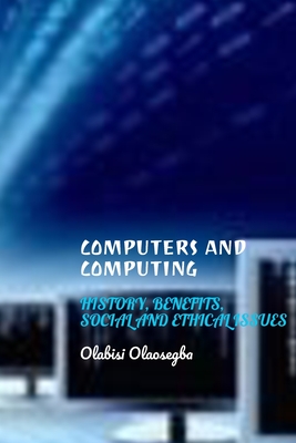 COMPUTERS AND COMPUTING: HISTORY, BENEFITS, SOCIAL AND ETHICAL ISSUES