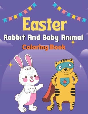 Easter Rabbit and Baby Animal Coloring Book: A Book Type Of Kids Awesome Easter Coloring Books Easter Day Gift