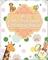 42 Cute Animals Coloring Book: A Cute And Stunning Animals from Nature And Jungles To Spend Hours And Hours Of Coloring Fun (Coloring Books)