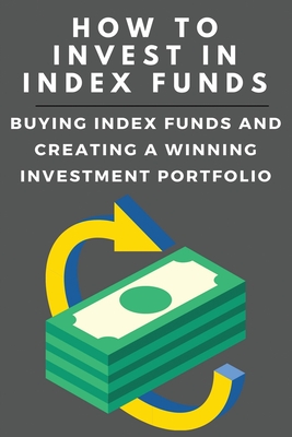 How To Invest In Index Funds: Buying Index Funds And Creating A Winning Investment Portfolio: Index Funds List