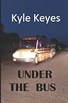 Under the Bus by Kyle Keyes Under the Bus by Kyle Keyes