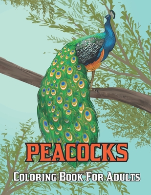 Peacocks Coloring Book For Adults: An Adults Coloring Book For Teens Relaxation & Stress Relief.Volume-1