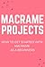 Macrame Projects: How to Ge...