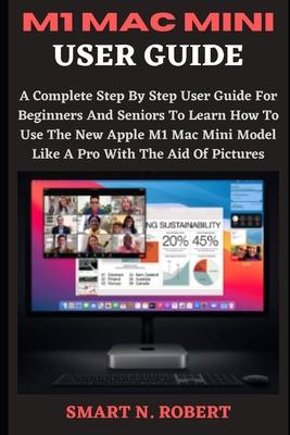 M1 Mac Mini User Guide: A Complete Step By Step Guides To Master Your M1 Chip Mac Mini Like A Pro, With The Aid Of Complete Pictures, Tips, Tricks, And Short Cut, All In Macos Big Sur For Beginners An