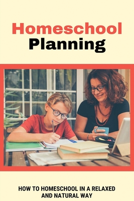 Homeschool Planning: How To Homeschool In A Relaxed And Natural Way: Spark The Interests Of Children