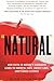 Natural: How Faith in Nature's Goodness Leads to Harmful Fads, Unjust Laws, and Flawed Science
