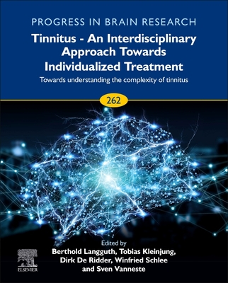 Tinnitus - An Interdisciplinary Approach Towards Individualized Treatment: Towards Understanding the Complexity of Tinnitus (Volume 262) (Progress in Brain Research, Volume 262)