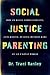 Social Justice Parenting How to Raise Compassionate Anti Raci... by Traci Baxley