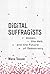Digital Suffragists: Women, the Web, and the Future of Democracy