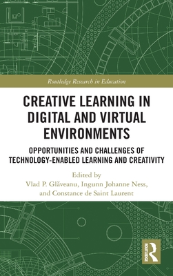 Creative Learning in Digital and Virtual Environments: Opportunities and Challenges of Technology-Enabled Learning and Creativity (Routledge Research in Education)
