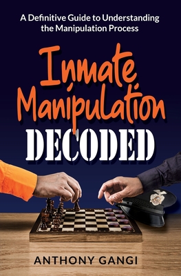 Inmate Manipulation Decoded: A Definitive Guide to Understanding the Manipulation Process (Paperback)