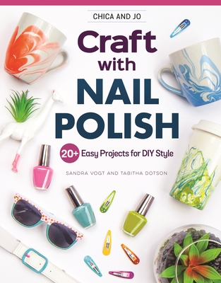 pdf download Chica and Jo Craft with Nail Polish: 20+ Easy Projects for DIY Style
