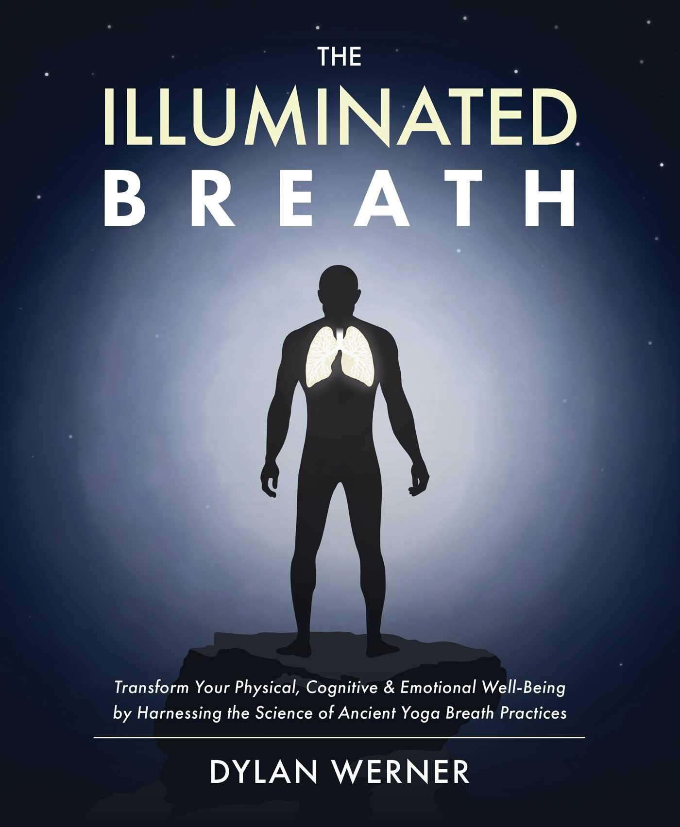 Illuminated Breath: Transform Your Physical, Cognitive & Emotional Well-Being by Harnessing the Science of Ancient Yoga Breath Practices (Kindle Edition)