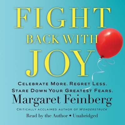 Fight Back with Joy Lib/E: Celebrate More. Regret Less. Stare Down Your Greatest Fears