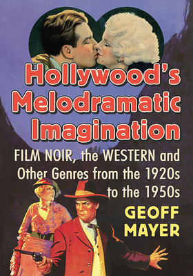 Hollywood's Melodramatic Imagination: Film Noir, the Western and Other Genres from the 1920s to the 1950s