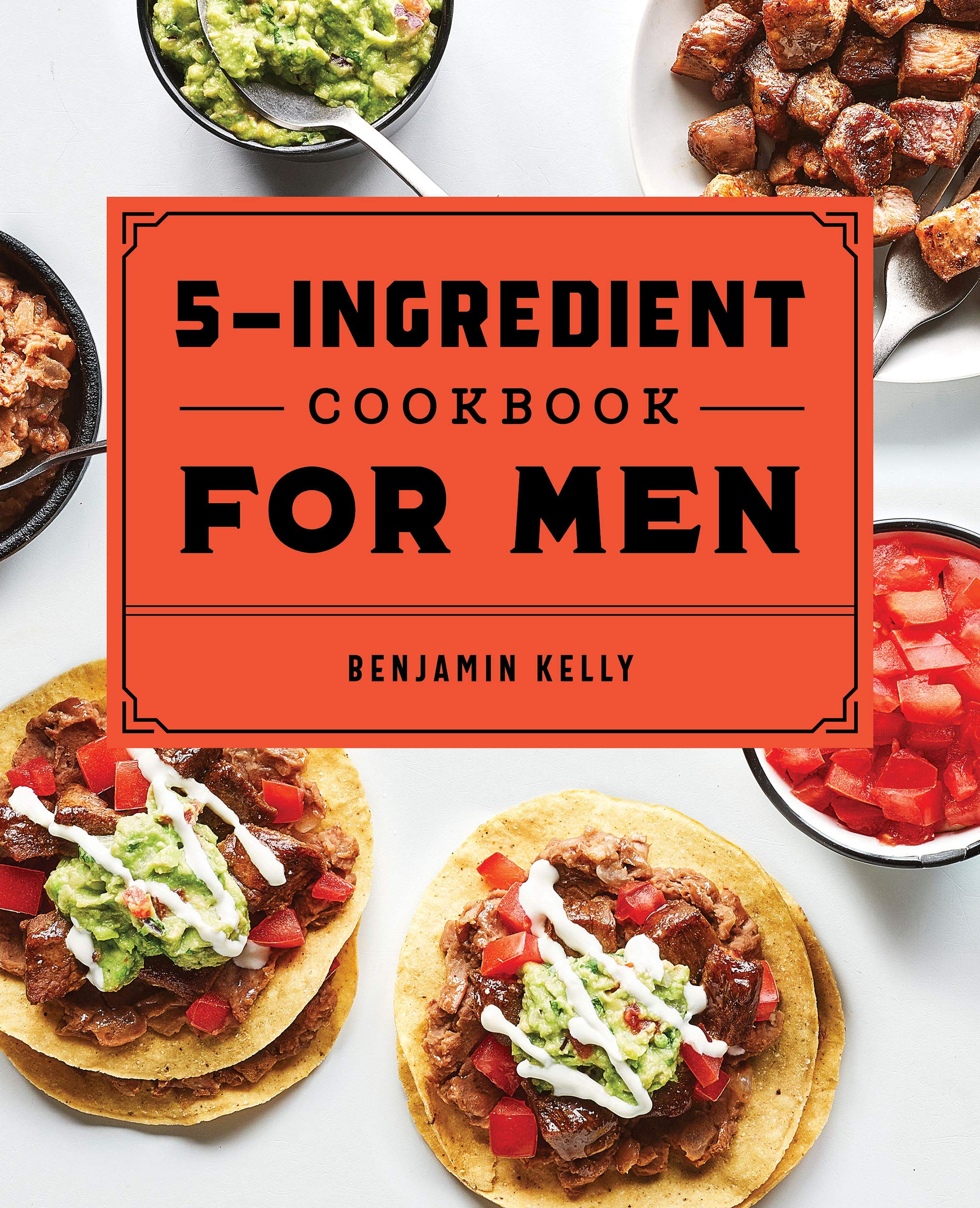 The 5-Ingredient Cookbook for Men: 115 Recipes for Men with Big Appetites and Little Time (Kindle Edition)