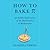 How to Bake Pi: An Edible Exploration of the Mathematics of Mathematics