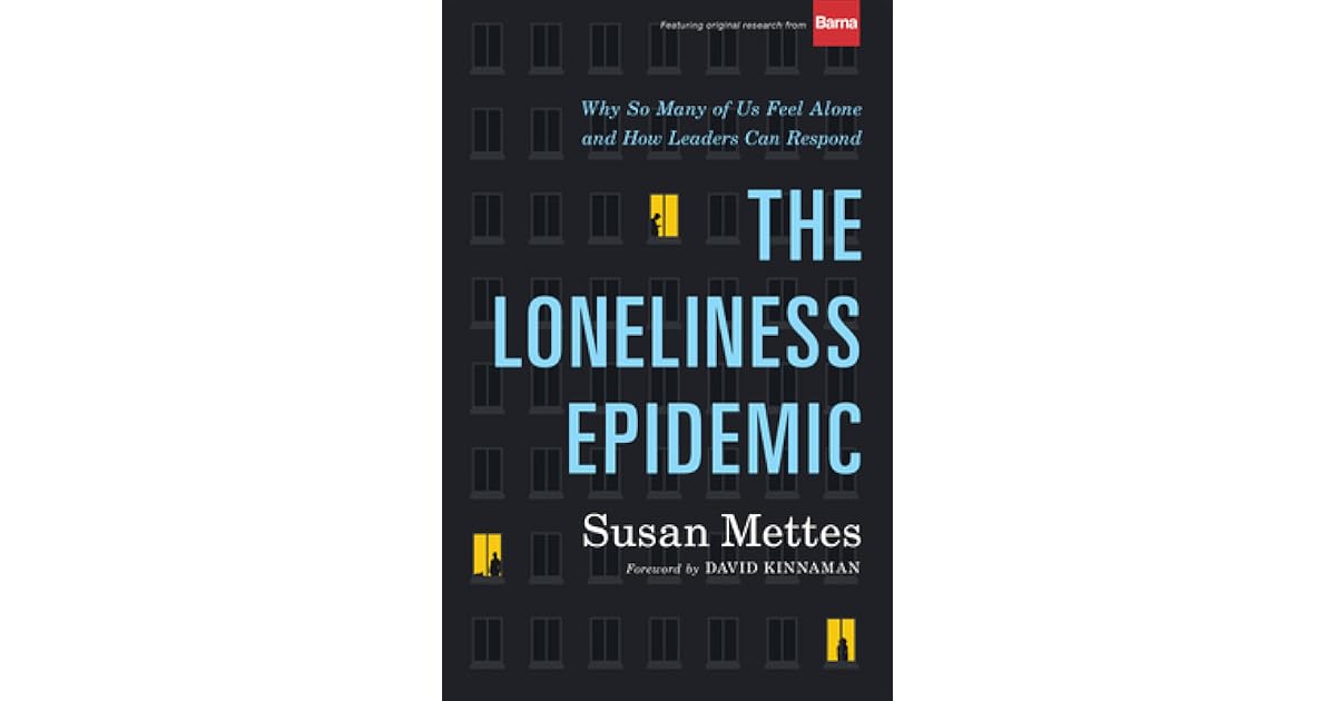 The Loneliness Epidemic: Why So Many of Us Feel Alone--And How Leaders