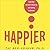 Happier: Learn the Secrets to Daily Joy and Lasting Fulfillment