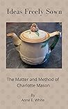 Ideas Freely Sown: The Matter and Method of Charlotte Mason