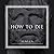 How to Die: An Ancient Guid...