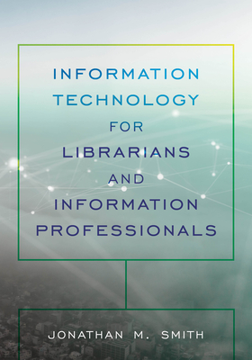 Information Technology for Librarians and Information Professionals (LITA Guides)