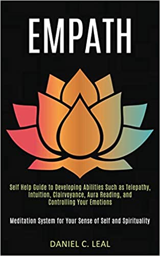 Empath: Self Help Guide to Developing Abilities Such as Telepathy, Intuition, Clairvoyance, Aura Reading, and Controlling Your Emotions (Meditation System for Your Sense of Self and Spirituality)