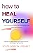 HOW TO HEAL YOURSELF: The C...